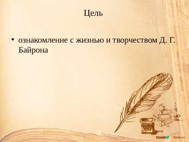 Цель   ознакомление с жизнью и творчеством Д. Г. Байрона 