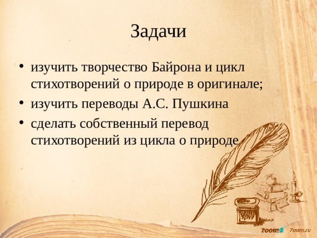 Задачи изучить творчество Байрона и цикл стихотворений о природе в оригинале; изучить переводы А.С. Пушкина сделать собственный перевод стихотворений из цикла о природе    