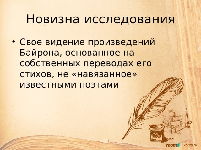 Новизна исследования Свое видение произведений Байрона, основанное на собственных переводах его стихов, не «навязанное» известными поэтами 