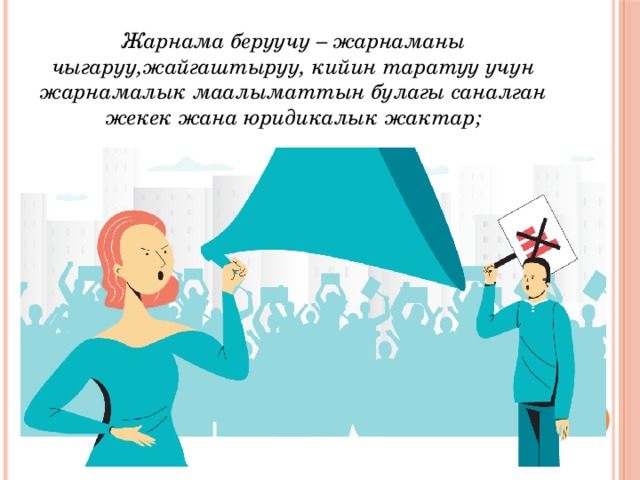 Жарнама беруучу – жарнаманы чыгаруу,жайгаштыруу, кийин таратуу учун жарнамалык маалыматтын булагы саналган жекек жана юридикалык жактар; 