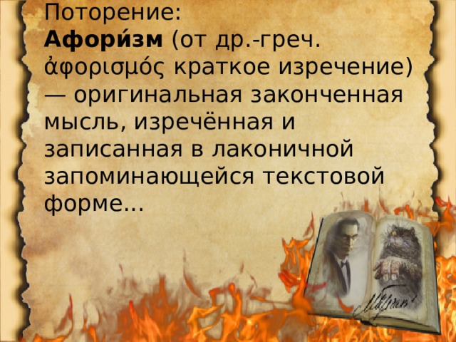 Поторение: Афори́зм  (от др.-греч. ἀφορισμός краткое изречение) — оригинальная законченная мысль, изречённая и записанная в лаконичной запоминающейся текстовой форме... 