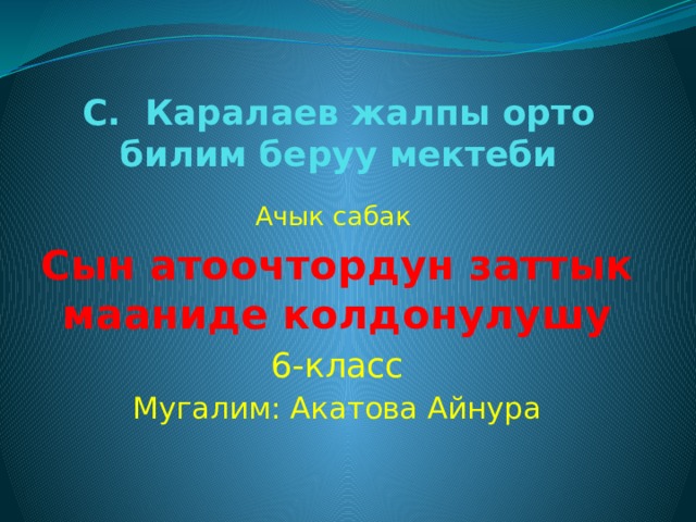 С. Каралаев жалпы орто билим беруу мектеби Ачык сабак Сын атоочтордун заттык мааниде колдонулушу 6-класс Мугалим: Акатова Айнура 