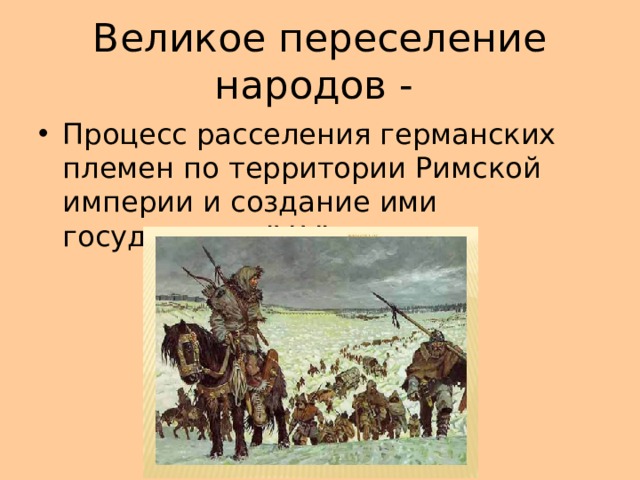 Великое переселение народов - Процесс расселения германских племен по территории Римской империи и создание ими государств в IV-VI вв. 