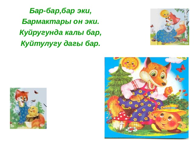 Бар-бар,бар эки, Бармактары он эки. Куйругунда калы бар, Куйтулугу дагы бар.  