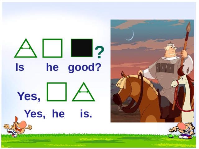 ? Is he good? Yes,  Yes, he is.  