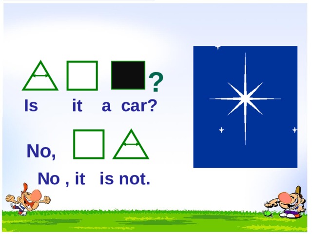 ? Is it a car? No,  No , it is not.  