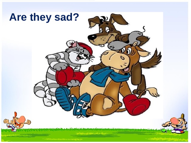 Are they sad? 