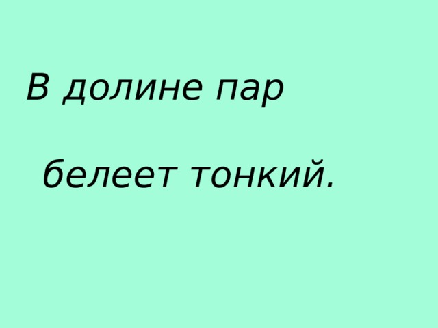 В долине пар белеет тонкий. 