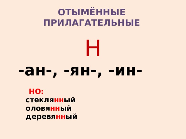 ОТЫМЁННЫЕ ПРИЛАГАТЕЛЬНЫЕ Н  -ан-, -ян-, -ин-   НО:   стекля нн ый   оловя нн ый   деревя нн ый 