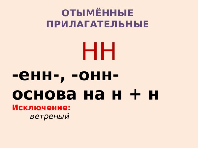 ОТЫМЁННЫЕ ПРИЛАГАТЕЛЬНЫЕ НН -енн-, -онн- основа на н + н Исключение:   ветреный 
