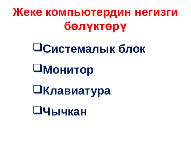  Жеке компьютердин негизги бөлүктөрү   Системалык блок  Монитор  Клавиатура  Чычкан Системалык блок  Монитор  Клавиатура  Чычкан  