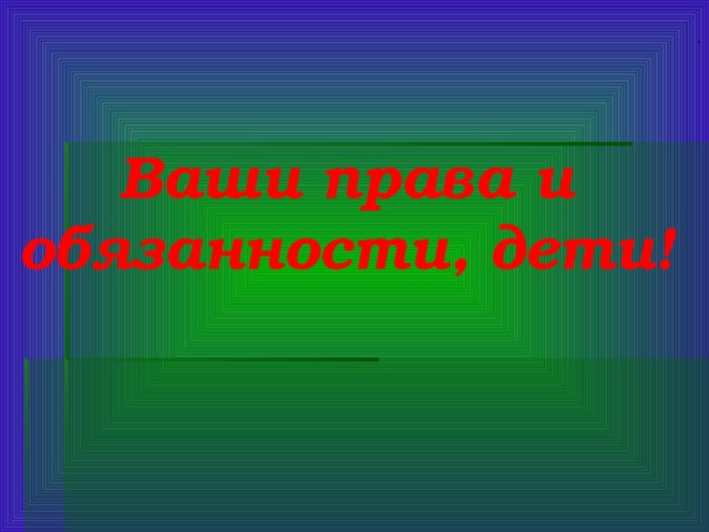  . Ваши права и обязанности, дети!  