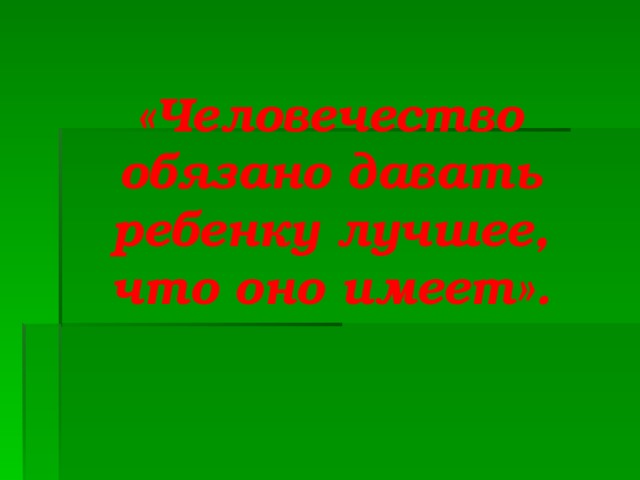 «Человечество обязано давать ребенку лучшее, что оно имеет». 
