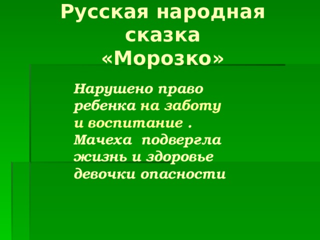 Русская народная сказка  «Морозко» Нарушено право ребенка  на заботу и воспитание . Мачеха подвергла жизнь и здоровье девочки опасности 