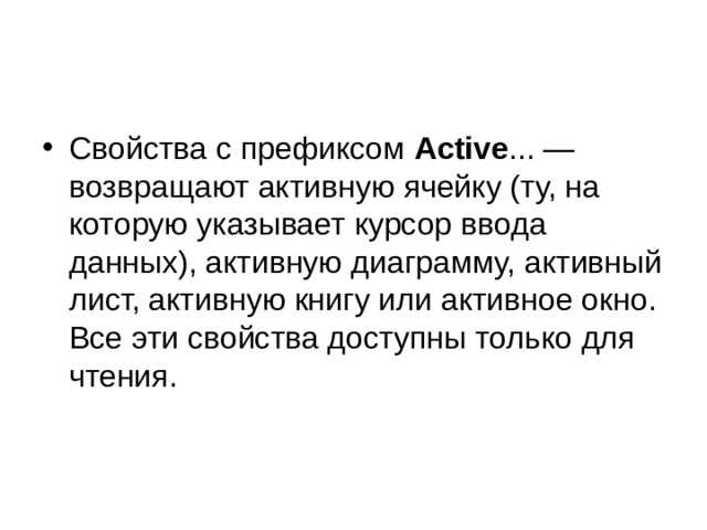 Свойства с префиксом Active ... — возвращают активную ячейку (ту, на которую указывает курсор ввода данных), активную диаграмму, активный лист, активную книгу или активное окно. Все эти свойства доступны только для чтения. 