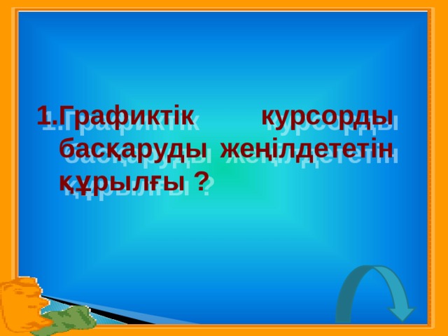 Графиктік  курсорды басқаруды жеңілдететін құрылғы ? 