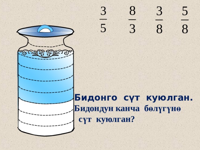 Бидонго сүт куюлган. Бидондун канча бөлүгүнө  сүт куюлган? 