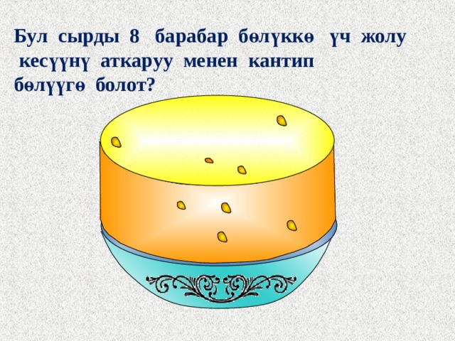 Бул сырды 8 барабар бөлүккө үч жолу  кесүүнү аткаруу менен кантип бөлүүгө болот? 