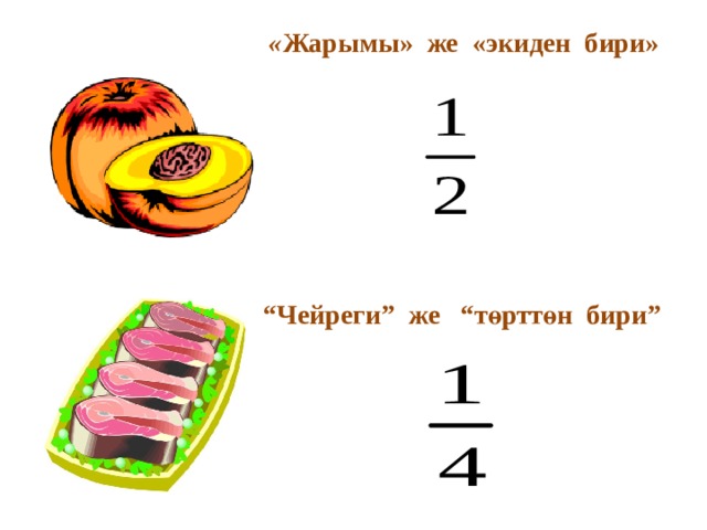  « Жарымы» же «экиден бири» “ Чейреги” же “төрттөн бири” 