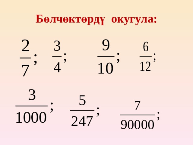 Бөлчөктөрдү окугула: 