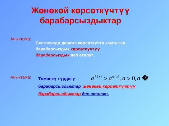 Жөнөкөй көрсөткүчтүү барабарсыздыктар Аныктама: Белгисизди даража көрсөткүчтө камтыган барабарсыздык көрсөткүчтүү барабарсыздык деп аталат. Аныктама: Төмөнкү түрдөгү барабарсыздыктар жөнөкөй көрсөткүчтүү барабарсыздыктар деп аталат. 