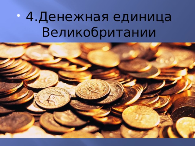 4.Денежная единица Великобритании 