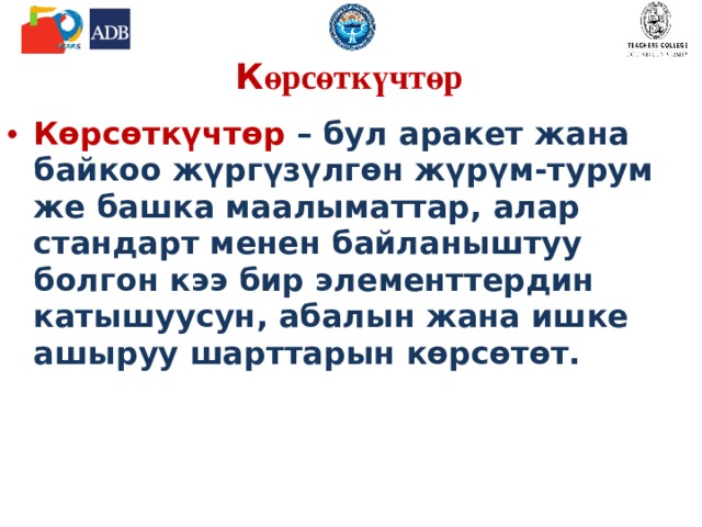 К өрсөткүчтөр К өрсөткүчтөр – бул аракет жана байкоо жүргүзүлгөн жүрүм-турум же башка маалыматтар, алар стандарт менен байланыштуу болгон кээ бир элементтердин катышуусун, абалын жана ишке ашыруу шарттарын көрсөтөт.  