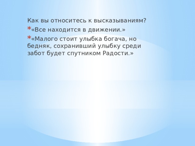 Как вы относитесь к высказываниям? «Все находится в движении.» «Малого стоит улыбка богача, но бедняк, сохранивший улыбку среди забот будет спутником Радости.» 