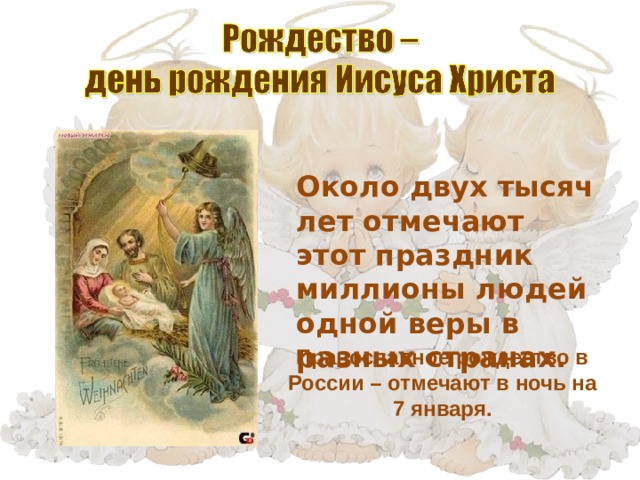 Около двух тысяч лет отмечают этот праздник миллионы людей одной веры в разных странах. Православное рождество в России – отмечают в ночь на 7 января. 