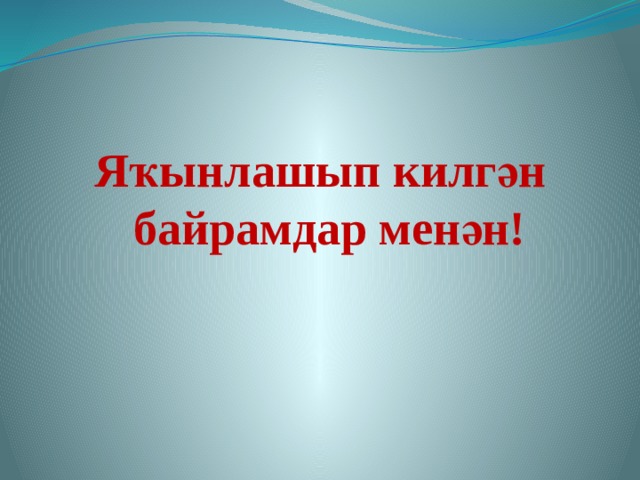 Яҡынлашып килгән байрамдар менән! 