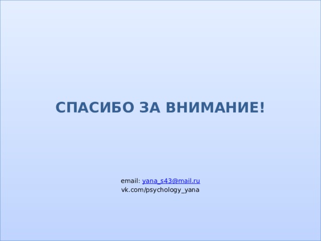   СПАСИБО ЗА ВНИМАНИЕ!    email: yana_s43@mail.ru vk.com/psychology_yana 