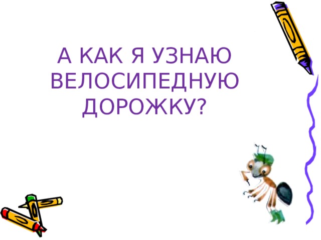 А КАК Я УЗНАЮ ВЕЛОСИПЕДНУЮ ДОРОЖКУ? 