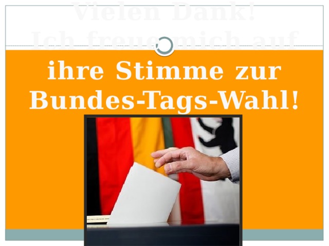 Vielen Dank!  Ich freue mich auf ihre Stimme zur Bundes-Tags-Wahl! 