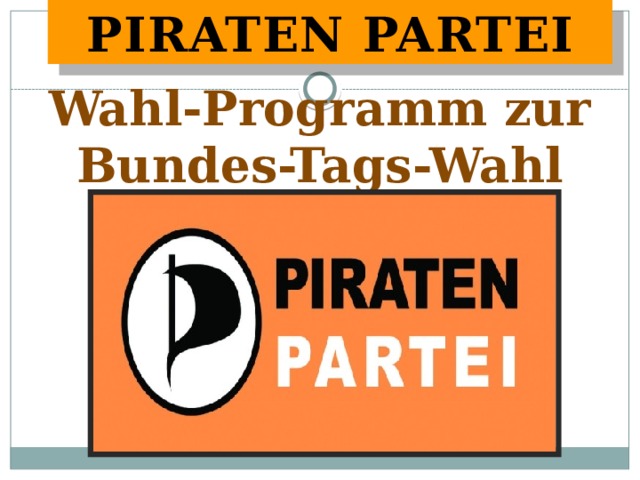 PIRATEN PARTEI Wahl-Programm zur Bundes-Tags-Wahl 2013 