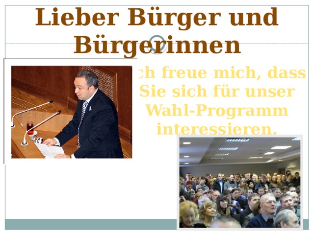 Lieber Bürger und Bürgerinnen Ich freue mich, dass Sie sich für unser Wahl-Programm interessieren. 
