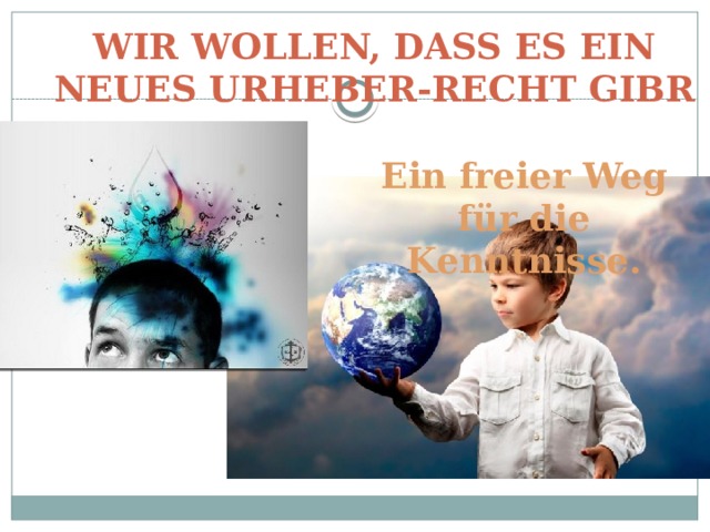 Wir wollen, dass es ein neues Urheber-Recht gibr Ein freier Weg für die Kenntnisse. 