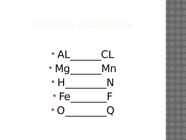 Кайсы ашыкча AL______CL Mg______Mn H________N Fe_______F O________Q 