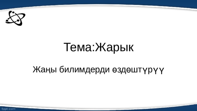 Тема:Жарык Жаңы билимдерди өздөштүрүү 