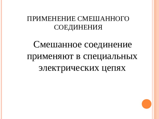 ПРИМЕНЕНИЕ СМЕШАННОГО СОЕДИНЕНИЯ  Смешанное соединение применяют в специальных электрических цепях 