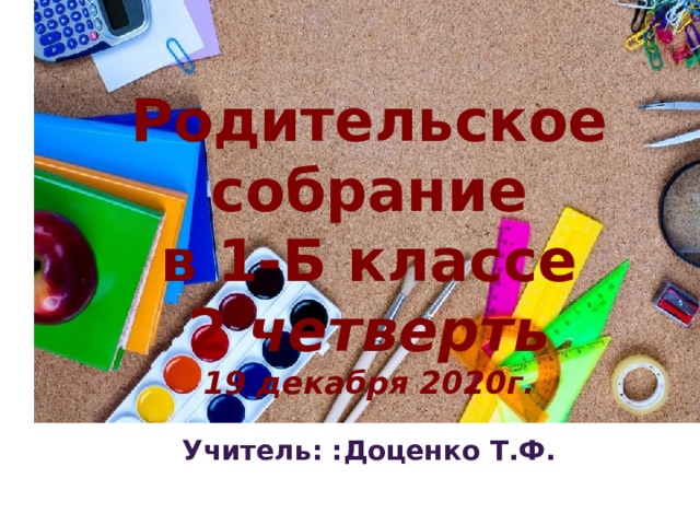 Родительское собрание  в 1-Б классе 2 четверть 19 декабря 2020г.  Учитель: :Доценко Т.Ф. 