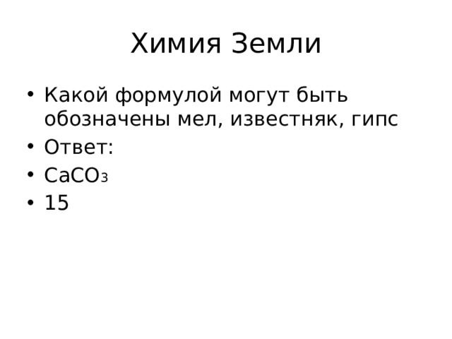 Химия Земли Какой формулой могут быть обозначены мел, известняк, гипс Ответ: СаСО 3 15 