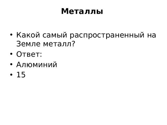 Металлы   Какой самый распространенный на Земле металл? Ответ: Алюминий 15 