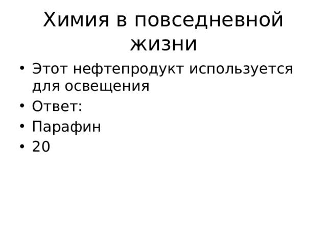Химия в повседневной жизни Этот нефтепродукт используется для освещения Ответ: Парафин 20 