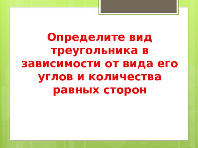 Определите вид треугольника в зависимости от вида его углов и количества равных сторон 