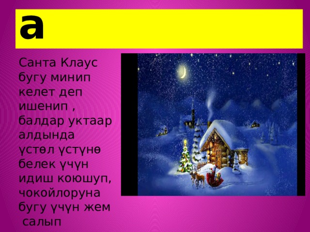  Германияда Санта Клаус бугу минип келет деп ишенип , балдар уктаар алдында үстөл үстүнө белек үчүн идиш коюшуп, чокойлоруна бугу үчүн жем салып коюшат. 