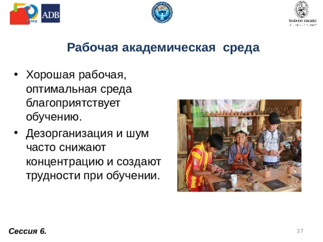  Рабочая академическая среда Хорошая рабочая, оптимальная среда благоприятствует обучению.  Дезорганизация и шум часто снижают концентрацию и создают трудности при обучении.  Сессия 6.  