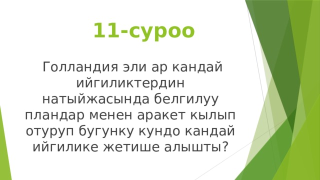  11-суроо  Голландия эли ар кандай ийгиликтердин натыйжасында белгилуу пландар менен аракет кылып отуруп бугунку кундо кандай ийгилике жетише алышты? 