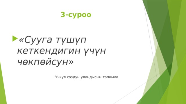 3-суроо «Сууга түшүп кеткендигин үчүн чөкпөйсун»  Учкул создун уландысын тапкыла 