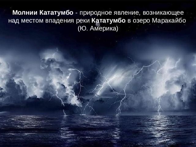 Молнии   Кататумбо  - природное явление, возникающее  над местом впадения реки  Кататумбо  в озеро Маракайбо   (Ю. Америка)   