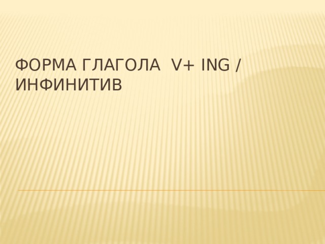 Форма глагола V+ ing / инфинитив 